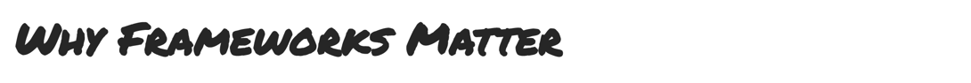 Why Frameworks Matter